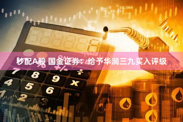 秒配A股 国金证券：给予华润三九买入评级